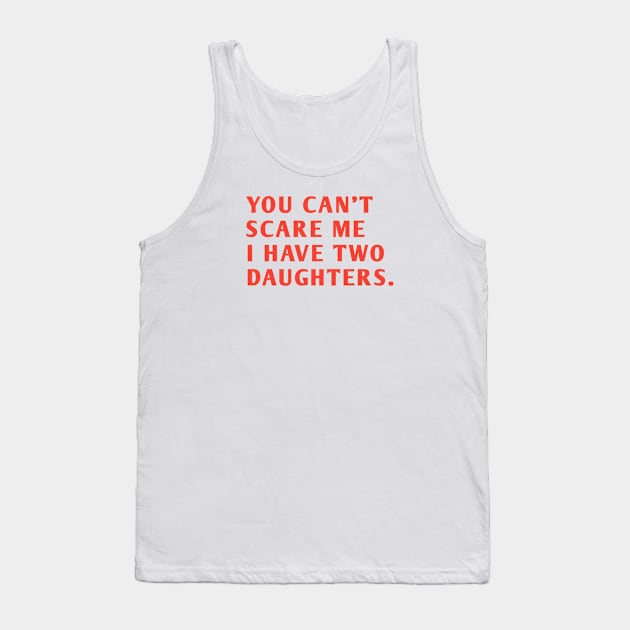 you can't scare me i have two daughters Tank Top by BlackMeme94